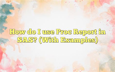 How Do I Use Proc Report In Sas With Examples