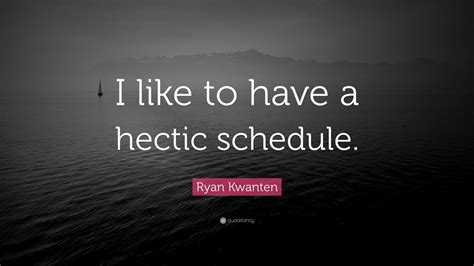 Ryan Kwanten Quote: “I like to have a hectic schedule.”