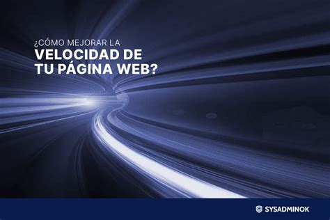 Cómo mejorar la velocidad de tu página web SysAdminOK