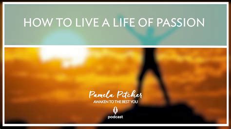 How To Live A Life Of Passion Youtube