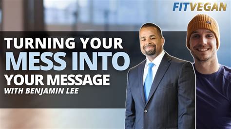 Turning Your Mess Into Your Message With Benjamin Lee YouTube