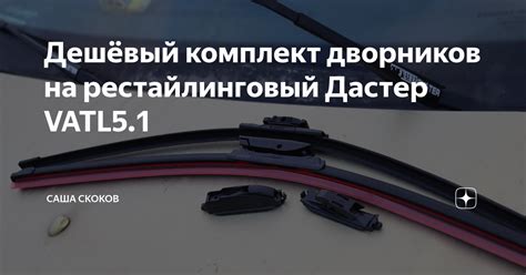 Дешёвый комплект дворников на рестайлинговый Дастер VATL5.1 | Саша ...