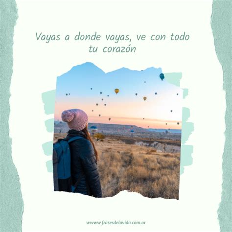 Vayas A Donde Vayas Ve Con Todo Tu Corazón Frases De La Vida