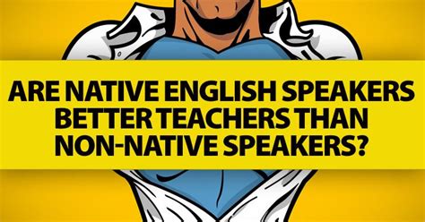 Esl Teachers Ask Are Native English Speakers Better Teachers Than Non