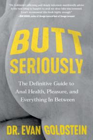 Butt Seriously The Definitive Guide To Anal Health Pleasure And Everything In Between By Evan