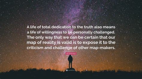 M. Scott Peck Quote: “A life of total dedication to the truth also