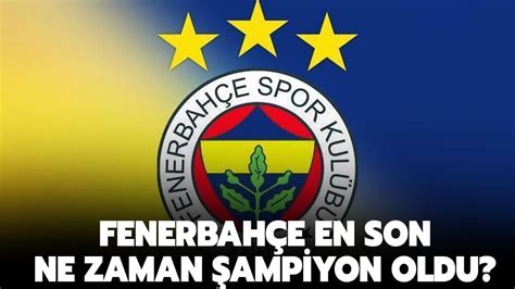 Fenerbah E En Son Ne Zaman Ampiyon Oldu Fenerbah E Ka Kere Ampiyon