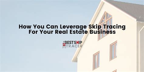 How You Can Leverage Skip Tracing For Your Real Estate Business Best