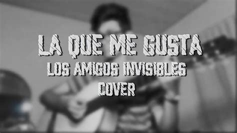 Cover La Que Me Gusta Los Amigos Invisibles Youtube