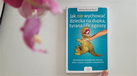 Recenzja Ksi Ki Jak Nie Wychowa Dziecka Na Dupka Tyrana Czy