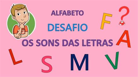 Sons Das Letras Do Alfabeto - Alfabeto: os sons das letras. Desafio: De quem é o som....? Educação ...