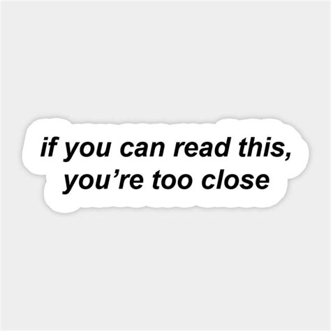 If You Can Read This Youre Too Close By Kylabiles Funny Quote Prints Funny Laptop Stickers