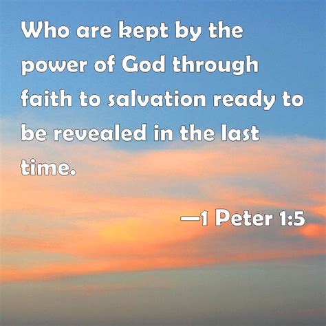 1 Peter 1:5 Who are kept by the power of God through faith to salvation ready to be revealed in ...