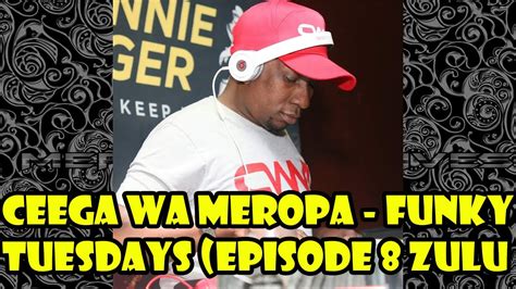 Ceega Wa Meropa Funky Tuesdays Episode Zulu Edition Youtube