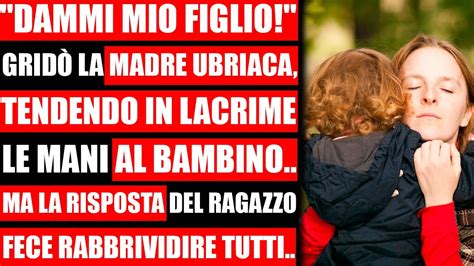 Dammi Mio Figlio Gridò La Madre Ubriaca Tendendo In Lacrime Le