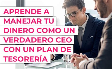 Aprende A Manejar Tu Dinero Como Un Verdadero Ceo Con Un Plan De Tesorer A