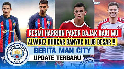 Resmi City Beli Pemain Mu Harrison Pakeralvarez Dibuat Rebutan Bayern