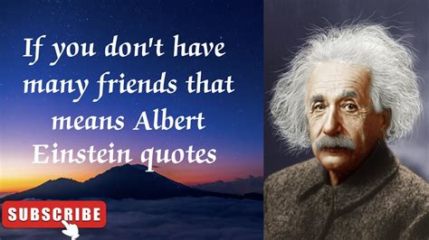 If You Dont Have Many Friends That Means Albert Einstein Quotes Youtube