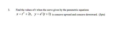 Solved Find The Values Of T When The Curve Given By The Parametric Equations X T 2t Y E T L