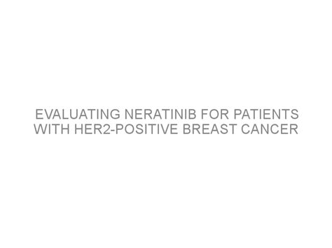 Evaluating Neratinib For Patients With Her2 Positive Breast Cancer