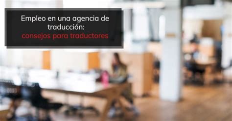 Consejos Para Traductores Empleo En Una Agencia De Traducci N