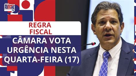 Regra fiscal Câmara vota urgência do projeto nesta quarta feira 17