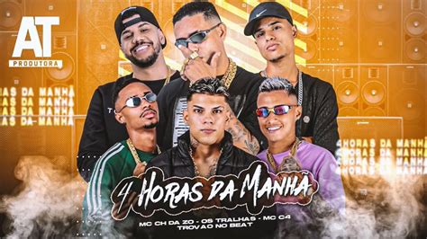 4 Horas Da ManhÃ Mc C4 Mc Ch Da Zo Os Tralhas TrovÃo No Beat