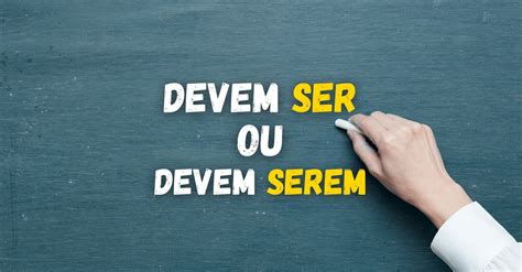 "Devem ser" ou "devem serem"? Qual é o jeito certo?