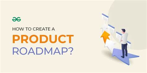 How To Create A Good Product Roadmap Geeksforgeeks