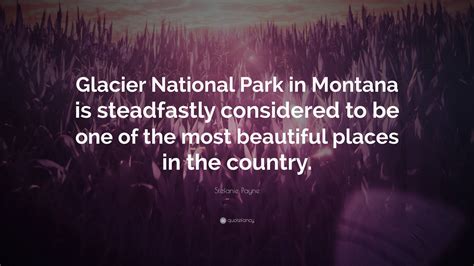 Stefanie Payne Quote Glacier National Park In Montana Is Steadfastly