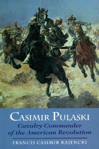 Casimir Pulaski Cavalry Commander of the American Revolutionary War