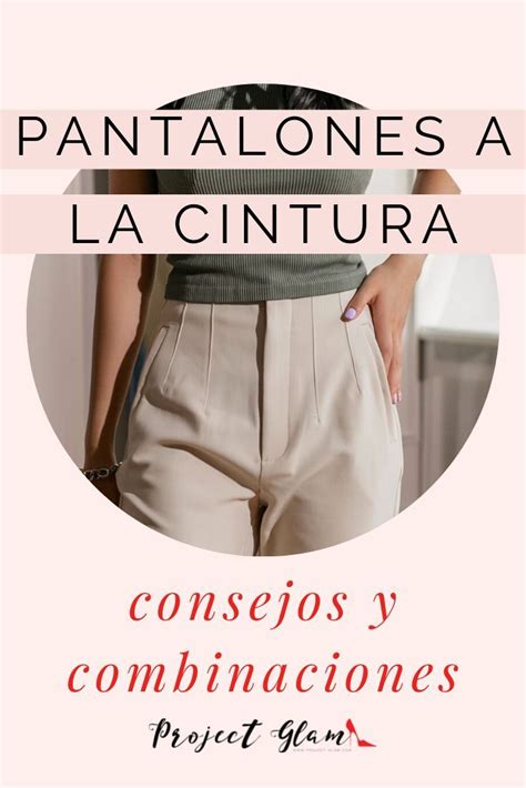 Pantalones A La Cintura Consejos Y Combinaciones Project Glam