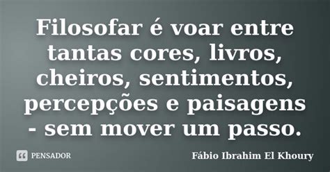 Filosofar é Voar Entre Tantas Cores Fábio Ibrahim El Khoury Pensador