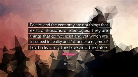 Michel Foucault Quote Politics And The Economy Are Not Things That