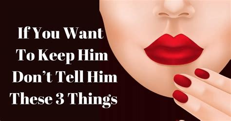 If You Want To Keep Him Dont Tell Him These 3 Things