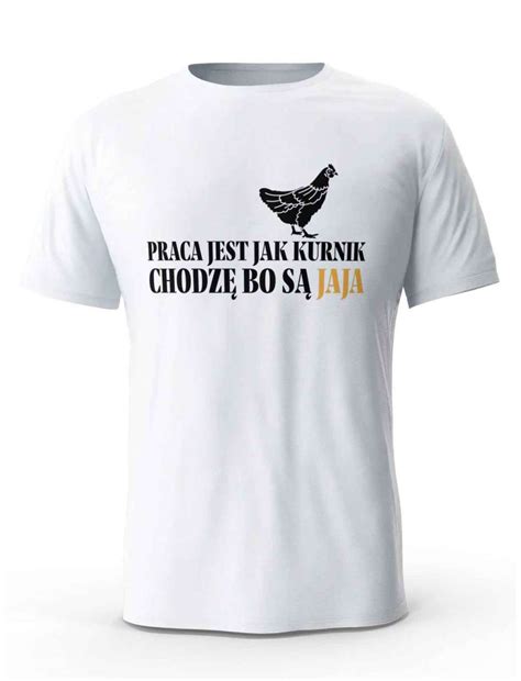 Koszulka Praca Jest Jak Kurnik T Shirt Dla M Czyzny