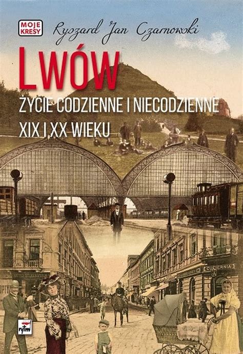 Lwów Życie codzienne i niecodzienne XIX i XX wieku Czarnowski