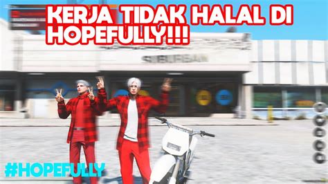 KERJA TIDAK HALAL DI KOTA HOPEFULLY GTA V ROLEPLAY Hopefully YouTube