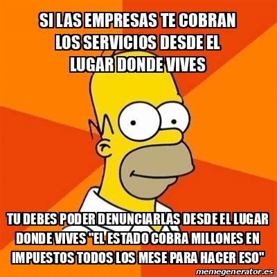 Meme Homer Si Las Empresas Te Cobran Los Servicios Desde El Lugar