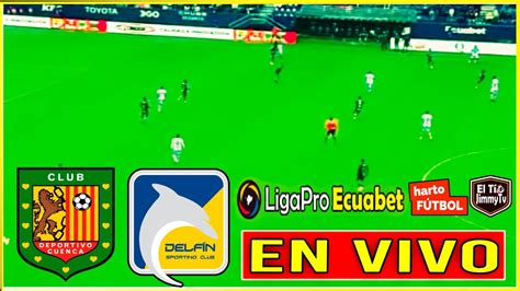 Deportivo Cuenca Vs Delfín 🟢 Ligapro Ecuador 🟡 En Vivo Youtube