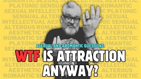 Wtf Is Attraction Anyway Answering Your Asexual And Aromantic