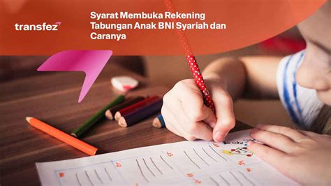 Syarat Pendaftaran Tabungan Anak BNI Syariah Transfez