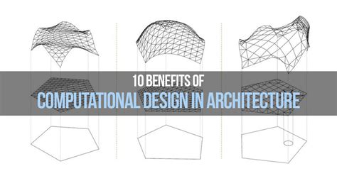 Computational Architecture 10 Benefits Of Computational Design In