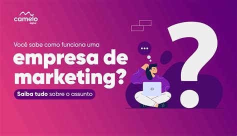 Você Sabe Como Funciona Uma Empresa De Marketing Saiba Tudo Sobre O Assunto Cmloandco