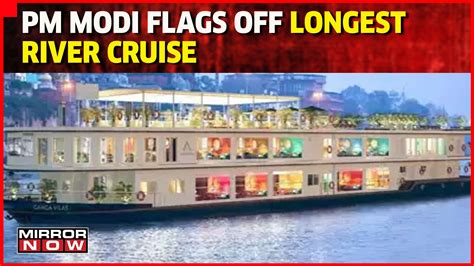 Pm Modi Flags Off Worlds Longest River Cruise Ganga Vilas From