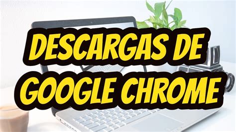 Cómo configurar las descargas de google chrome Mundowin