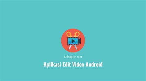 7 Aplikasi Edit Video Terbaik Di Android Lengkap Dan Gratis