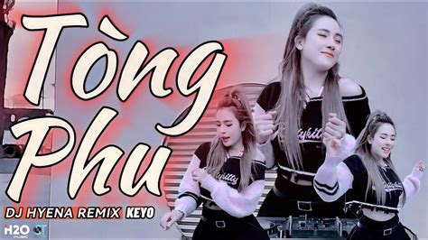 TÒNG PHU DJ HYENA REMIX KEYO HOT TIKTOK Vì Quá Ngu Si Hay Vì Em Đã Yêu Vội Vàng YouTube