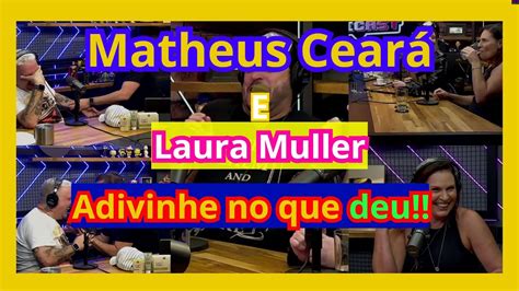 Matheus Ceará e Laura Muller no ticaracaticast melhores momentos