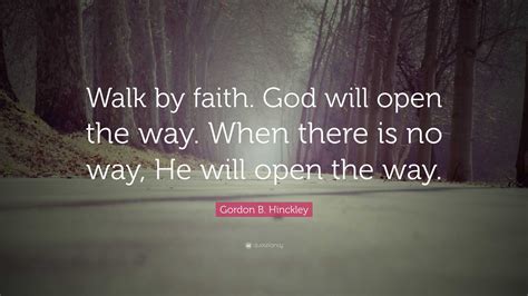 Gordon B Hinckley Quote “walk By Faith God Will Open The Way When